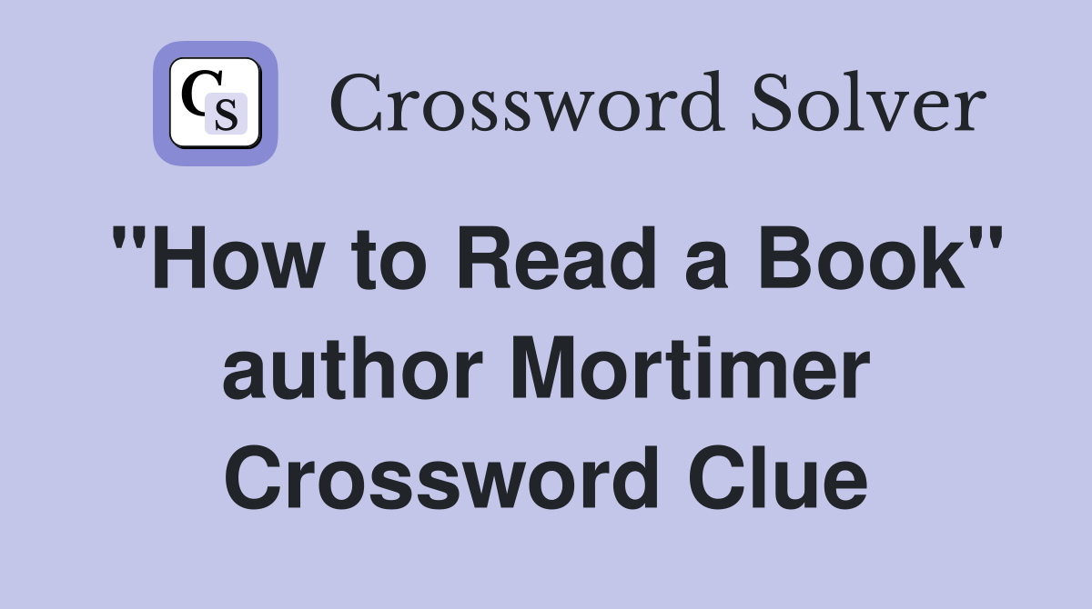 "How to Read a Book" author Mortimer Crossword Clue Answers
